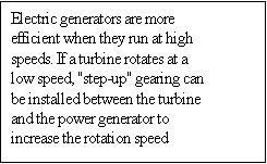 Text Box: Electric generators are more efficient when they run at high speeds. If a turbine rotates at a low speed, "step-up" gearing can be installed between the turbine and the power generator to increase the rotation speed

